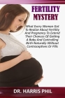 Fertility Mystery: What Every Woman Got To Realize About Fertility And Pregnancy To Extend Their Chances Of Getting A Baby And Controllin By Harris Phil Cover Image