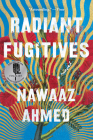 Radiant Fugitives: A Novel By Nawaaz Ahmed Cover Image