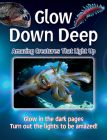 Glow Down Deep: Amazing Creatures That Light Up By Lisa Regan Cover Image