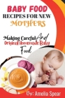 Baby Food Recipes for New Mothers: Making Careful And Original Homemade Baby Food By Amelia Spear Cover Image