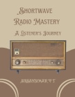 Shortwave Radio Mastery: A Listener's Journey Cover Image