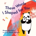 These Words I Shaped For You By Megan Merchant, Basak Agaoglu (Illustrator) Cover Image