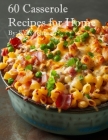60 Casserole Recipes for Home By Kelly Johnson Cover Image
