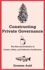 Constructing Private Governance: The Rise and Evolution of Forest, Coffee, and Fisheries Certification (Yale Agrarian Studies Series) Cover Image