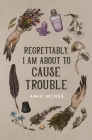 Regrettably, I am About to Cause Trouble By Amie McNee Cover Image