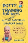 Potty Training for Boys with Autism Spectrum Disorder (ASD): A Guide for Parents (2.5-4 Years Old) Cover Image