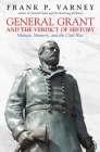 General Grant and the Verdict of History: Memoir, Memory, and the Civil War By Frank P. Varney Cover Image