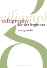 Calligraphy for the Beginner By Tom Gourdie Cover Image