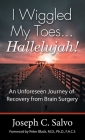 I Wiggled My Toes ... Hallelujah!: An Unforeseen Journey of Recovery from Brain Surgery By Joseph C. Salvo, Peter Black F. a. C. S. (Foreword by) Cover Image