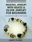 Making Jewelry With Beads And Silver Jewelry For Beginners: A Complete and Step by Step Guide: (Special 2 In 1 Exclusive Edition) By Janet Evans Cover Image