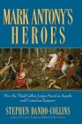 Mark Antony's Heroes: How the Third Gallica Legion Saved an Apostle and Created an Emperor By Stephen Dando-Collins Cover Image