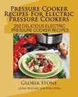 Pressure Cooker Recipes For Electric Pressure Cookers: 250 Delicious Electric Pressure Cooker Recipes By Gloria Stone Cover Image