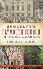 Brooklyn's Plymouth Church in the Civil War Era: A Ministry of Freedom By Lois Rosebrooks, Francis K. Decker Cover Image