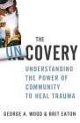 The Uncovery: Understanding the Power of Community to Heal Trauma By George A. Wood, Brit Eaton, Lacey Sturm (Foreword by) Cover Image