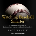 Watching Baseball Smarter: A Professional Fan's Guide for Beginners, Semi-Experts, and Deeply Serious Geeks Cover Image