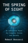 The Spring of Sight: An Inflection Point for Computer Vision and Society By Robert Boscacci Cover Image