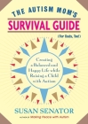 The Autism Mom's Survival Guide (for Dads, too!): Creating a Balanced and Happy Life While Raising a Child with Autism By Susan Senator Cover Image