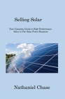 Selling Solar: Your Complete Guide to High-Performance Sales in The Solar Power Business By Nathaniel Chase Cover Image