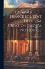 La Banque De France Et L'état Depuis Sa Création Jusqu'à Nos Jours... Cover Image
