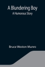 A Blundering Boy: A Humorous Story By Bruce Weston Munro Cover Image