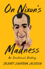 On Nixon's Madness: An Emotional History By Zachary Jacobson Cover Image