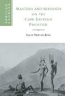 Masters and Servants on the Cape Eastern Frontier, 1760-1803 (African Studies #97) Cover Image