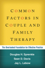 Common Factors in Couple and Family Therapy: The Overlooked Foundation for Effective Practice By Douglas H. Sprenkle, PhD, Sean D. Davis, PhD, Jay L. Lebow, PhD, ABPP, LMFT Cover Image