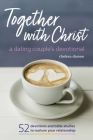 Together With Christ: A Dating Couples Devotional: 52 Devotions and Bible Studies to Nurture Your Relationship By Chelsea Damon Cover Image