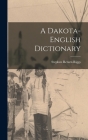 A Dakota-English Dictionary By Stephen Return Riggs Cover Image