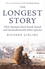 The Longest Story: How humans have loved, hated and misunderstood other species By Richard Girling Cover Image