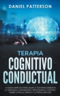 Terapia Cognitivo-Conductual, La Guía Completa para Usar la TCC By Daniel Patterson Cover Image