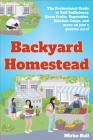 Backyard Homestead: The professional guide to self-sufficiency grow fruits, vegetables, chicken coops, and more on just a quarter acre! Cover Image