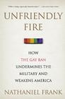 Unfriendly Fire: How the Gay Ban Undermines the Military and Weakens America By Nathaniel Frank Cover Image