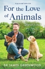 For the Love of Animals: Stories from my life as a vet By James Greenwood Cover Image