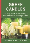 Green Candles: The easy way to make Healthy & Environmentally Friendly Candles By Dennis Young, Matt Young Cover Image