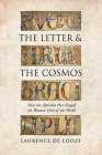 The Letter and the Cosmos: How the Alphabet Has Shaped the Western View of the World By Laurence de Looze Cover Image