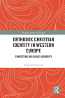 Orthodox Christian Identity in Western Europe: Contesting Religious Authority (Routledge Studies in Religion) Cover Image