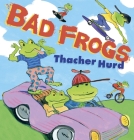 Bad Frogs By Thacher Hurd, Thacher Hurd (Illustrator) Cover Image