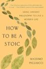 How to Be a Stoic: Using Ancient Philosophy to Live a Modern Life Cover Image