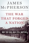 War That Forged a Nation: Why the Civil War Still Matters By James M. McPherson Cover Image