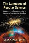 The Language of Popular Science: Analyzing the Communication of Advanced Ideas to Lay Readers By Olga A. Pilkington Cover Image