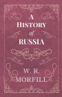 A History of Russia - From the Birth of Peter the Great to the Death of Alexander II By W. R. Morfill Cover Image