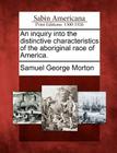 An inquiry into the distinctive characteristics of the aboriginal race of America. By Samuel George Morton Cover Image