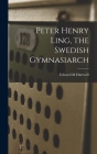 Peter Henry Ling, the Swedish Gymnasiarch By Hartwell Edward M Cover Image