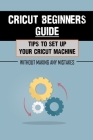 Cricut Beginners Guide: Tips To Set Up Your Cricut Machine Without Making Any Mistakes: Cricut Guide For Beginners By Nohemi Ventrone Cover Image