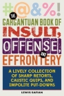 The Gargantuan Book of Insult, Offense, and Effrontery: Sharp Retorts, Ripostes, Caustic Quips, and Impolite Put-Downs Cover Image
