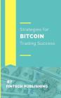 Strategies for Bitcoin Trading Success By Fintech Publishing Cover Image