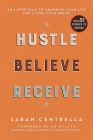 Hustle Believe Receive: An 8-Step Plan to Changing Your Life and Living Your Dream By Sarah Centrella, Ed Mylett (Foreword by) Cover Image