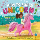 How to Ride a Unicorn!: A Magical Tale of Trust and Friendship By Monica Sweeney Cover Image