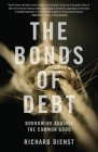 The Bonds of Debt: Borrowing Against the Common Good By Richard Dienst Cover Image
